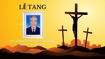 Lễ Tang cụ thủ Giuse Vũ Văn Thử sinh năm 1942 từ trần 14/04/2025
