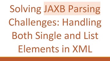 Solving JAXB Parsing Challenges: Handling Both Single and List Elements in XML