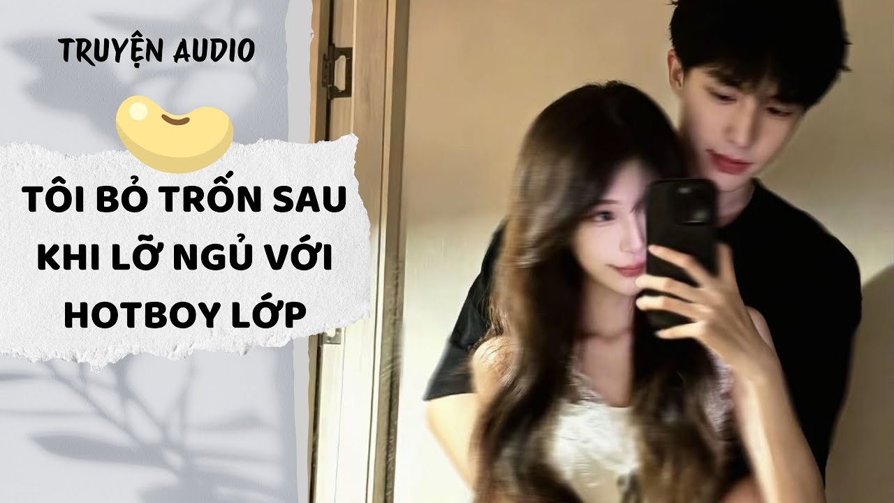 [AUDIO FULL] Tôi Bỏ Trốn Sau Khi Lỡ Ngủ Với Hotboy Lớp | Đậu Đậu Audio