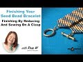 Finishing Your Seed Bead Bracelet: Finish By Reducing and Sewing On A Clasp