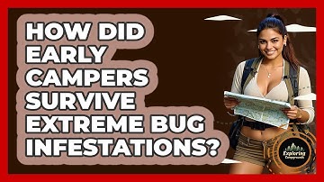 How Did Early Campers Survive Extreme Bug Infestations? - Exploring Campgrounds