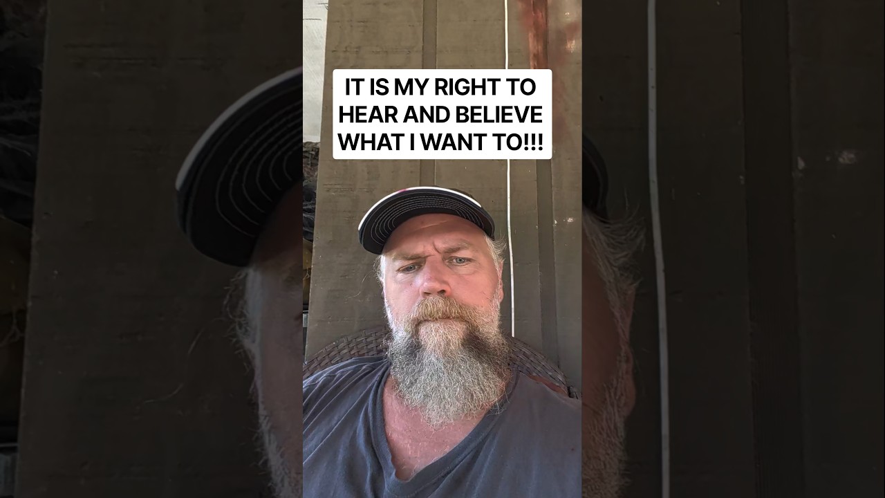 IT IS MY RIGHT TO HEAR WHAT I WANT TO HEAR AND BELIEVE WHAT I CHOOSE TO BELIEVE!