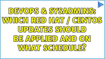 DevOps & SysAdmins: Which Red Hat / CentOS updates should be applied and on what schedule?