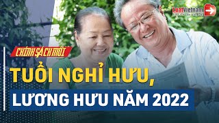 Tuổi Nghỉ Hưu, Lương Hưu Thay Đổi Thế Nào Trong Năm 2022? | LuatVietnam