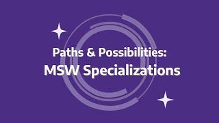 Paths & Possibilities:  MSW Specializations