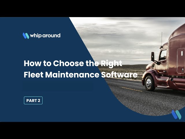 How to choose the right fleet maintenance software - Part 2