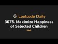 3075. Maximize Happiness of Selected Children | Leetcode Daily - Python