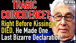 Tragic Coincidence? Just Before Kissinger Died, He Made One Last Bizarre Declaration…