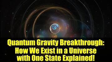 Quantum Gravity Breakthrough: How We Exist in a Universe with One State Explained!