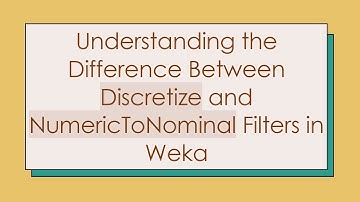 Understanding the Difference Between Discretize and NumericToNominal Filters in Weka