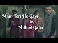 Main Teri Ho Gayi Aa Mahiya Lyrics | Millind Gaba | Happy Raikoti |Ashish Rai | Pallavi Gaba