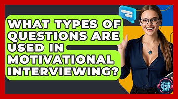 What Types Of Questions Are Used In Motivational Interviewing? - Customer Support Coach