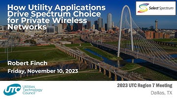 How Utility Applications Drive Spectrum Choice for Private Wireless Networks (UTC Region 7- 2023)