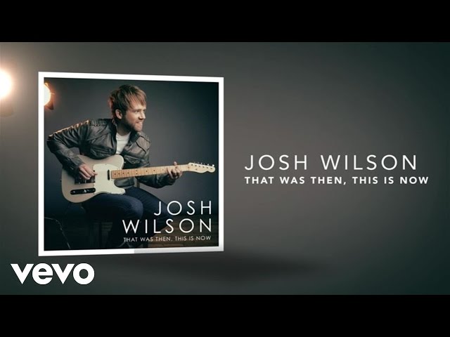 Josh Wilson - That Was Then, This Is Now