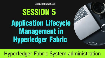 Manage Blockchain with Hyperledger: Session 5 - Application Lifecycle Management
