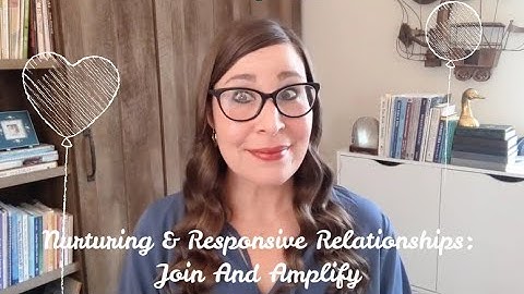 Nurturing & Responsive Relationships: Join And Amplify