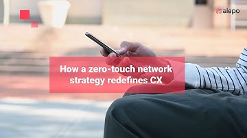 How a zero touch network strategy revolutionizes CX