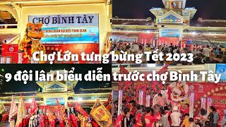 Sài Gòn - Chợ Lớn TƯNG BỪNG Tết 2023: Cả ngàn người xem 9 đội lân biểu diễn trước chợ Bình Tây