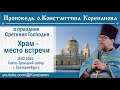 Храм-место встречи. Проповедь о. Константина Корепанова в праздник Сретения Господня (15.02.2024)