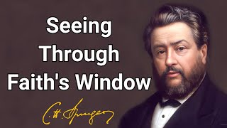 Seeing Through Faith's Window | Charles Spurgeon | Updated Devotional | Morning & Evening
