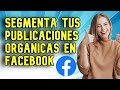 Como Segmentar Publicaciones en Facebook de manera orgánica 2021