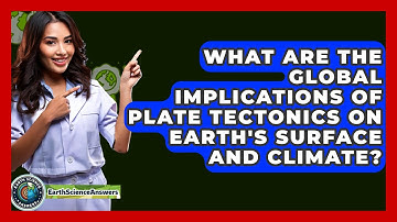 What Are the Global Implications of Plate Tectonics on Earth