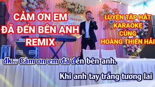 CẢM ƠN EM ĐÃ ĐẾN BÊN ANH - REMIX - ( TẬP HÁT KARAOKE ) CÙNG HOÀNG THIÊN HẢI - THÁI HỌC