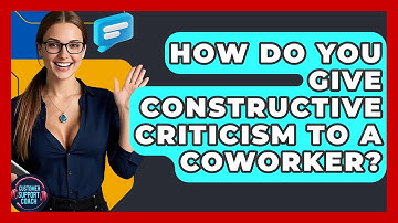 How Do You Give Constructive Criticism To A Coworker? - Customer Support Coach