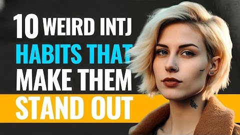 10 Weird INTJ Habits That Make Them Stand Out (Daily Development)