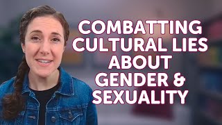 Combatting Cultural Lies About Gender and Sexuality