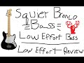 Squier Affinity Bronco Bass - Low Effort Bass, Low Effort Review -LowEndLobster Review