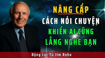 Nâng Cấp Cách Nói Chuyện Khiến Ai Cũng Lắng Nghe Bạn | Động Lực Từ Jim Rohn
