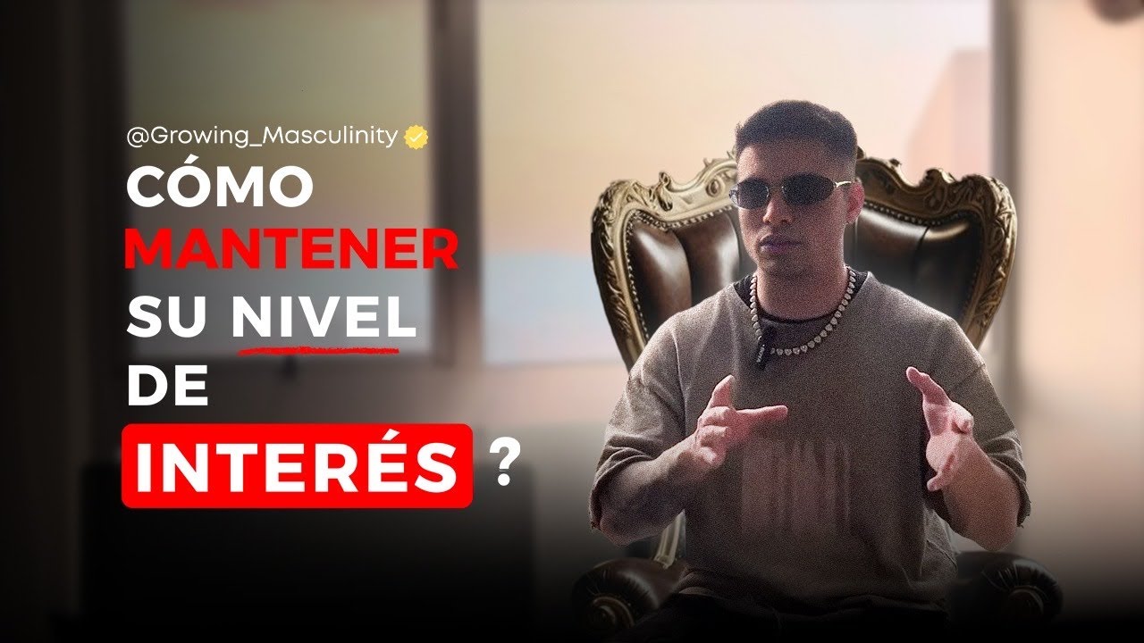 LO QUE NADIE te dice SOBRE COMO mantener SU NIVEL DE INTERES!! |GrowingMasculinity 