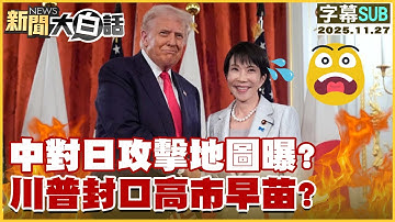 【SUB】中對日攻擊地圖曝？川普封口高市早苗？【#新聞大白話】20251127 #字幕版 #中國  #高市早苗 #川普 #日本