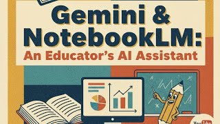Gemini & NotebookLM: Truly An Educator's AI Assistant