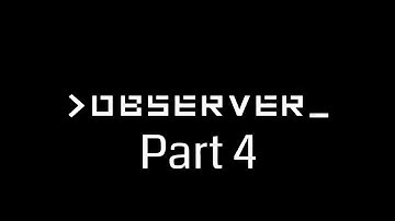OBSERVER WALKTHROUGH GAMEPLAY - PART 4 - "Welcome to Chiron"