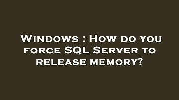 Windows : How do you force SQL Server to release memory?