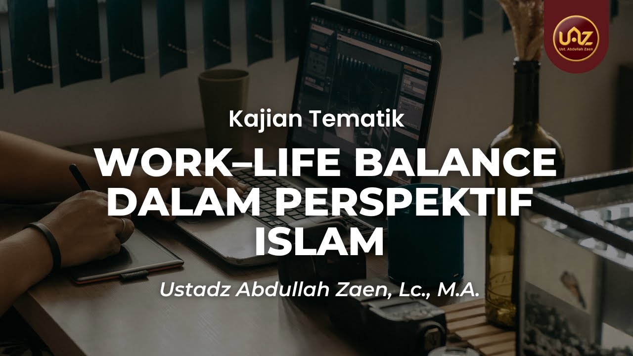 Work–Life Balance dalam Perspektif Islam - Ustadz Abdullah Zaen, Lc., M.A.
