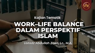 Work–Life Balance dalam Perspektif Islam - Ustadz Abdullah Zaen, Lc., M.A.
