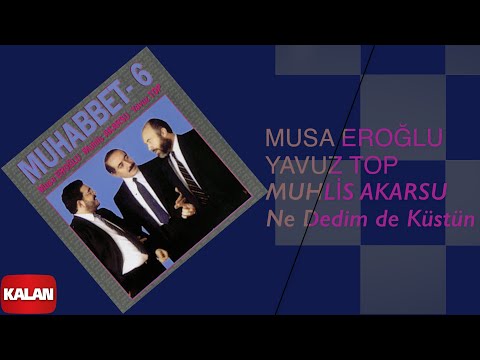 Musa Eroğlu & Yavuz Top & Muhlis Akarsu - Ne Dedim de Küstün I Muhabbet 6 © 1995 Kalan Müzik