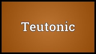 Teutonic Meaning