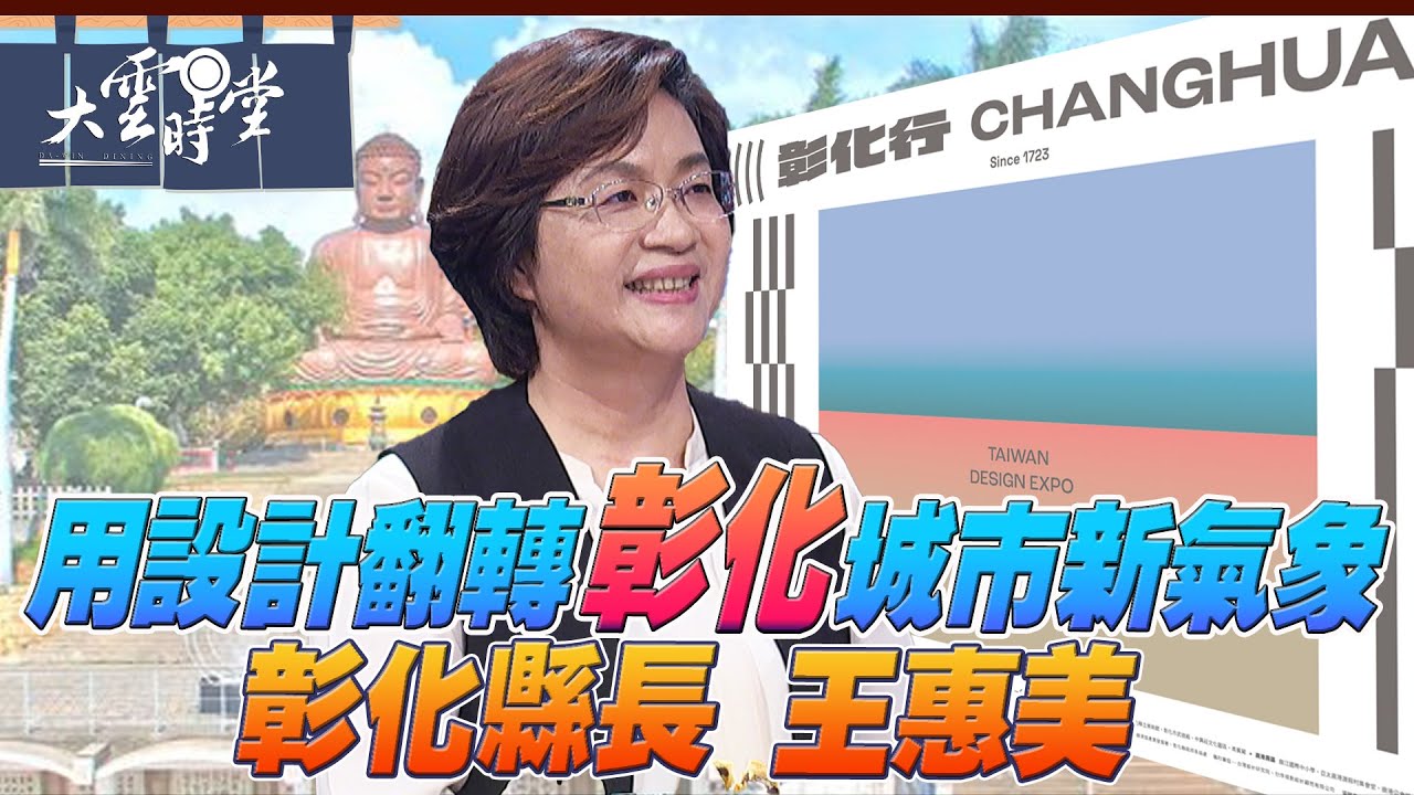 【完整版】用設計翻轉彰化城市新氣象 彰化縣長 王惠美 2025 0830｜【大雲時堂】
