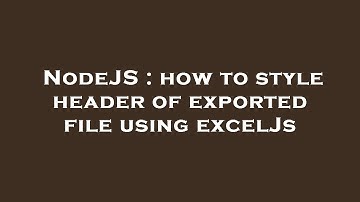 NodeJS : how to style header of exported file using excelJs