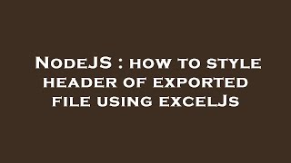 NodeJS : how to style header of exported file using excelJs