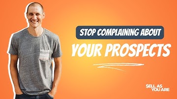 Stop complaining about your prospects