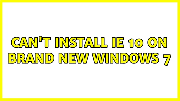Can't Install IE 10 on brand new Windows 7 (7 Solutions!!)