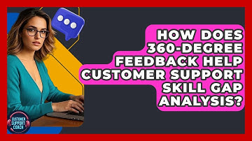 How Does 360-degree Feedback Help Customer Support Skill Gap Analysis? - Customer Support Coach