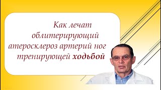 Как лечат облитерирующий атеросклероз ног тренирующей ходьбой.  Беседа для ВСЕХ.