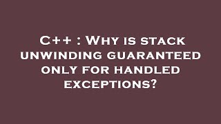 C++ : Why is stack unwinding guaranteed only for handled exceptions?