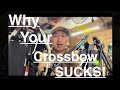 Your Crossbows SUCK!! 